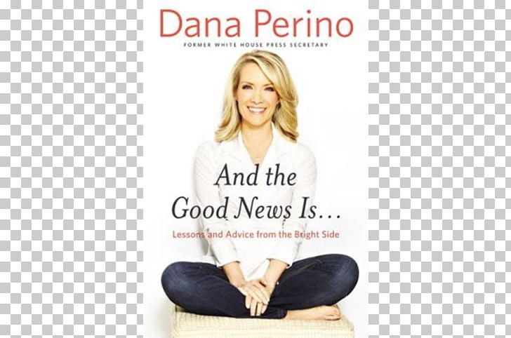 And The Good News Is...: Lessons And Advice From The Bright Side White House Press Secretary Fox News PNG, Clipart, Best Seller, Book, Brand, Commentator, Dana Perino Free PNG Download
