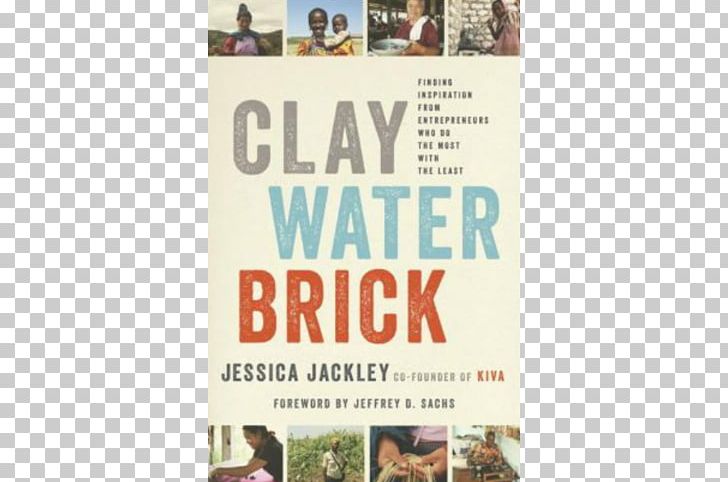 Clay Water Brick: Finding Inspiration From Entrepreneurs Who Do The Most With The Least Advertising Hardcover Entrepreneurship Jessica Jackley PNG, Clipart, Advertising, Entrepreneurial Spirit, Entrepreneurship, Hardcover, Others Free PNG Download