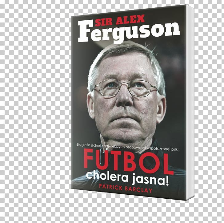 Patrick Barclay Sir Alex Ferguson Futbol Cholera Jasna Alex Ferguson: My Autobiography Football PNG, Clipart, Ac Milan, Advertising, Alex Ferguson, Alex Ferguson My Autobiography, Allegro Free PNG Download