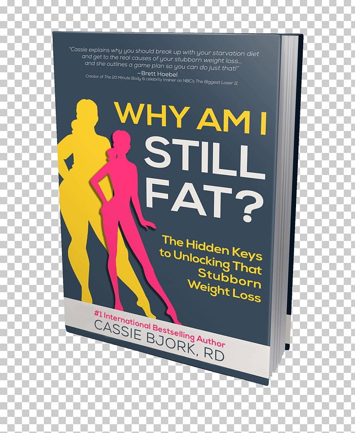 Why Am I Still Fat? The Hidden Keys To Unlocking That Stubborn Weight Loss Book Paperback Poster PNG, Clipart, Advertising, Book, Brand, Fat, Others Free PNG Download