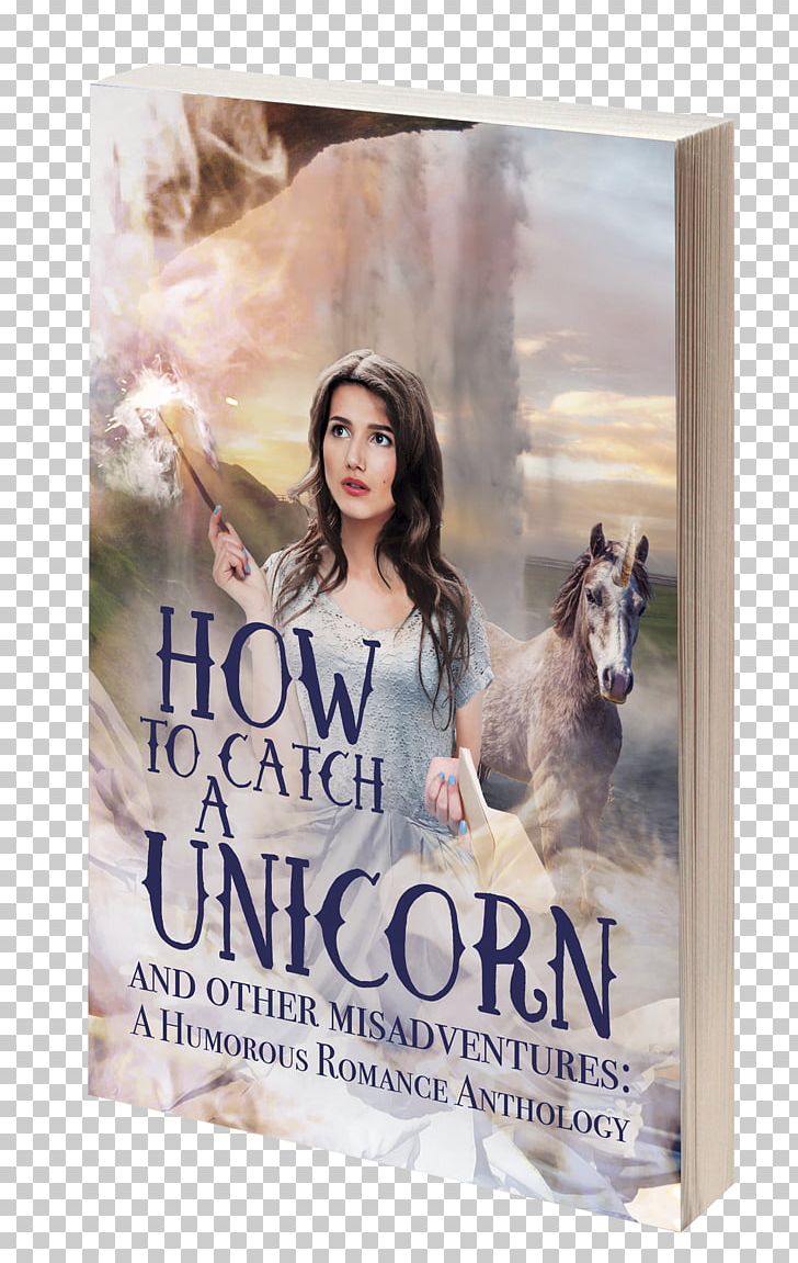 How To Catch A Unicorn And Other Misadventures: A Humorous Romance Anthology Film Poster Writing Writer PNG, Clipart, Advertising, Blog, Cleaning, Film, Film Poster Free PNG Download