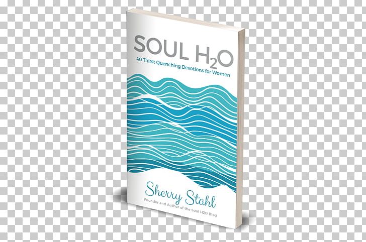 Soul H2O: 40 Thirst Quenching Devotions For Women Book Mockup New International Version Author PNG, Clipart, Author, Book, Brand, Cookbook, Liquid Free PNG Download
