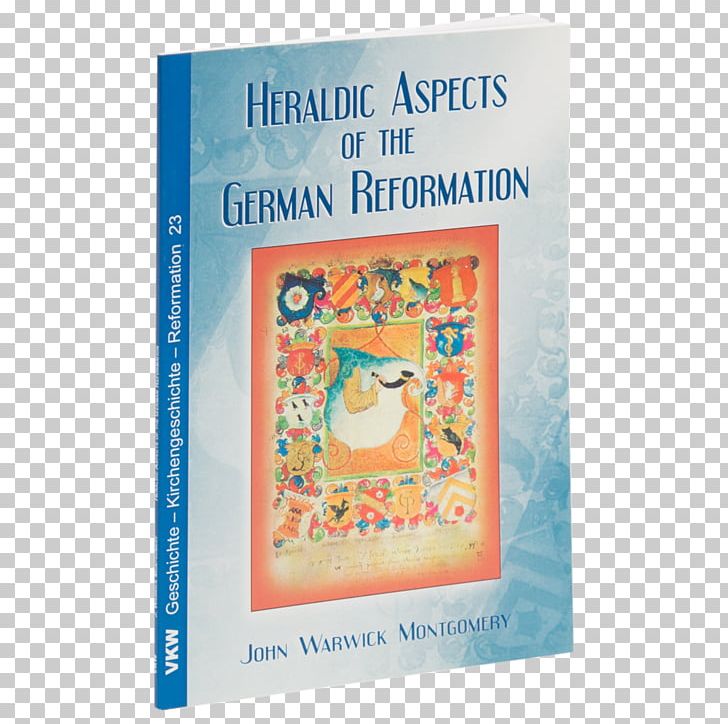 Heraldic Aspects Of The German Reformation Anwälte Der Freiheit! Humanisten Und Reformatoren Im Dialog : Begleitband Zur Ausstellung Im Reuchlinhaus Pforzheim PNG, Clipart, Backup Band, Book, Humanism, John Warwick Montgomery, Objects Free PNG Download