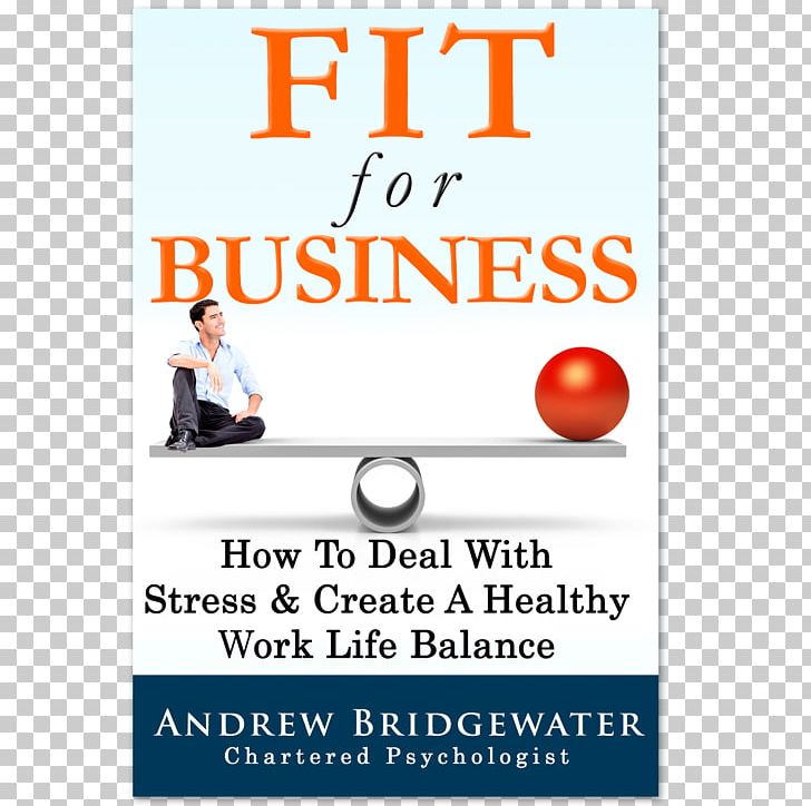 Fit For Business: How To Deal With Stress & Create A Healthy Work Life Balance Stress Management Psychological Stress PNG, Clipart, Acupuncture, Advertising, Anxiety, Area, Banner Free PNG Download