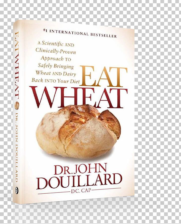 Eat Wheat: A Scientific And Clinically-Proven Approach To Safely Bringing Wheat And Dairy Back Into Your Diet The Restaurant Diet: How To Eat Out Every Night And Still Lose Weight Food Eating PNG, Clipart, Ayurveda, Baking, Book, Dairy Products, Diet Free PNG Download