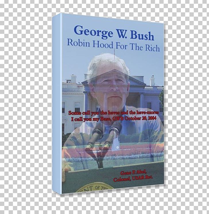 George W. Bush Robin Hood For The Rich: Some Call You The Haves And The Have-mores I Call You My Base PNG, Clipart, Advertising, George W Bush, Others, Paperback, Poster Free PNG Download