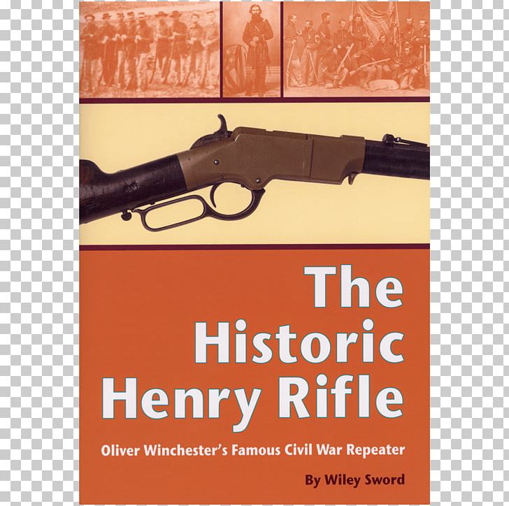 The Historic Henry Rifle: Oliver Winchester's Famous Civil War Repeater Firearm Henry Repeating Arms PNG, Clipart,  Free PNG Download