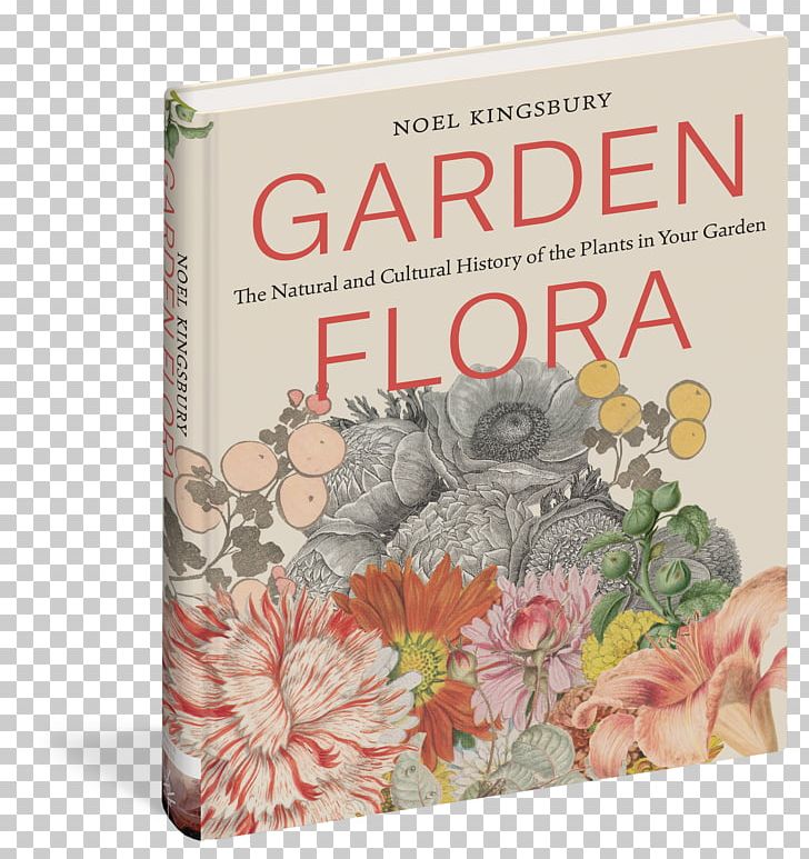 Garden Flora: The Natural And Cultural History Of The Plants In Your Garden Flora: An Illustrated History Of The Garden Flower Book PNG, Clipart, Book, Coffee Table Book, Cultural History, Flora, Floral Design Free PNG Download