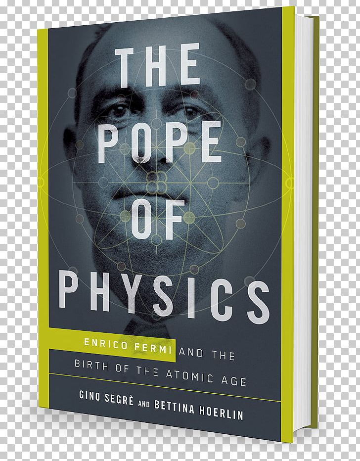 The Pope Of Physics: Enrico Fermi And The Birth Of The Atomic Age Bettina Hoerlin Book PNG, Clipart, Advertising, Astronomy, Book, Brand, Enrico Fermi Free PNG Download