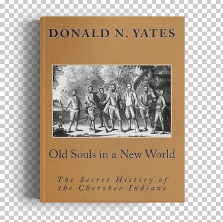 Old Souls In A New World: The Secret History Of The Cherokee Indians Secret History Of The Cherokees: A Novel Native Americans In The United States PNG, Clipart, Book, Cherokee, History, Old New, Others Free PNG Download