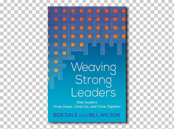 Weaving Strong Leaders: How Leaders Grow Down PNG, Clipart, Bill W, Blue, Book, Electric Blue, Label Free PNG Download