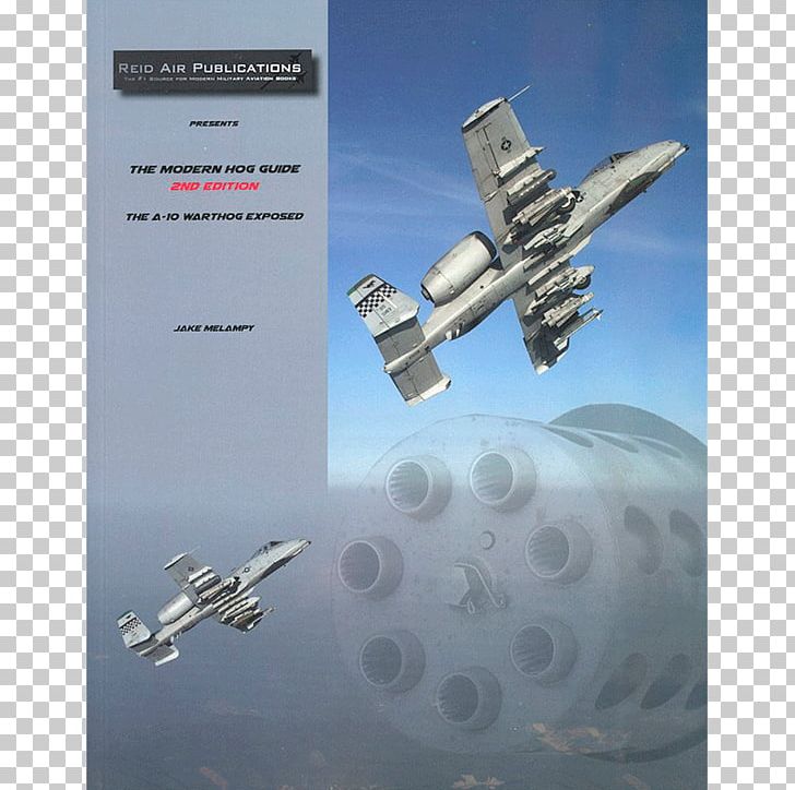 The Modern Hog Guide: The A-10 Warthog Exposed Fairchild Republic A-10 Thunderbolt II Airplane Aircraft Common Warthog PNG, Clipart, Aerospace Engineering, Aircraft, Airplane, Antique Aircraft, Aviation Free PNG Download