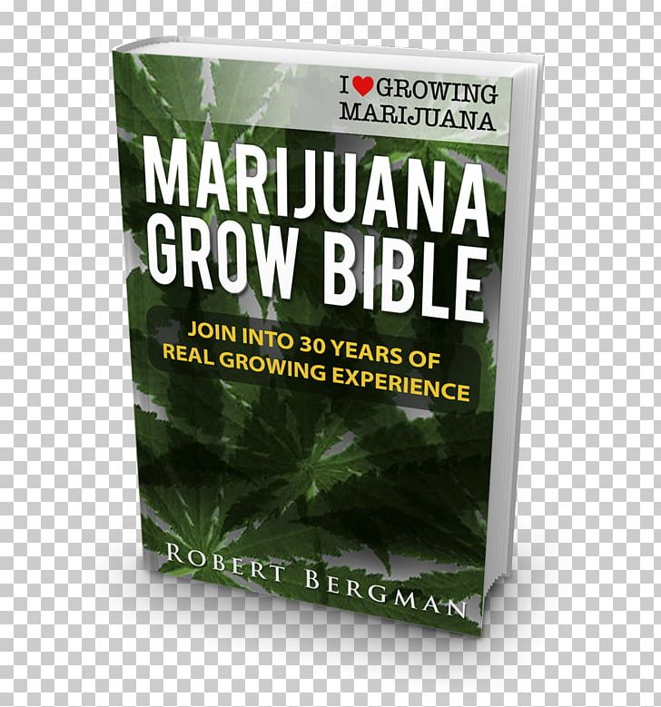 The Cannabis Grow Bible: The Definitive Guide To Growing Marijuana For Recreational And Medical Use Cannabis Cultivation Marijuana Horticulture Book PNG, Clipart, Book, Cannabis, Cannabis Cultivation, Cannabis In California, Cannabis Shop Free PNG Download