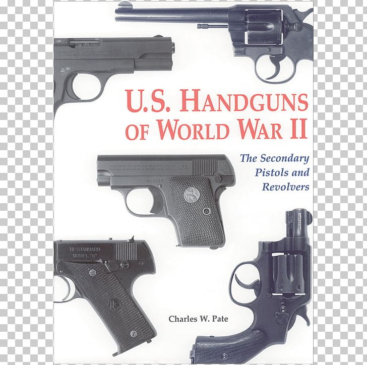 U.S. Handguns Of World War II: The Secondary Pistols And Revolvers Trigger Second World War United States PNG, Clipart, Air Gun, Airsoft, Airsoft Gun, Firearm, Gun Free PNG Download