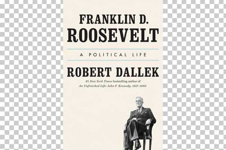 Franklin D. Roosevelt: A Political Life United States An Unfinished Life: John F. Kennedy PNG, Clipart, Biography, Book, Brand, Franklin D Roosevelt, Historian Free PNG Download