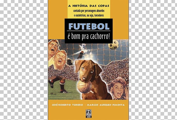 Futebol é Bom Prá Cachorro: A História Das Copas Contada Por Personagens Absurdos E Excéntricos PNG, Clipart, Advertising, Book, Brazil, Brazilian Football Confederation, Campeonato Brasileiro Serie A Free PNG Download