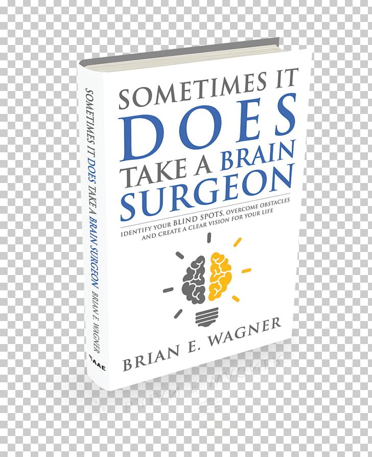 Sometimes It Does Take A Brain Surgeon: Identify Your Blind Spots PNG, Clipart, Amyotrophic Lateral Sclerosis, Book, Brain, Brand, Brian E Wagner Free PNG Download