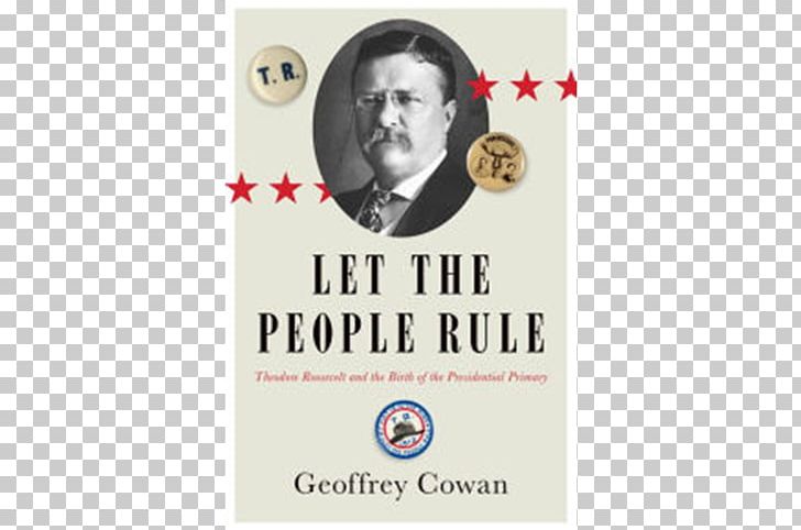 Let The People Rule: Theodore Roosevelt And The Birth Of The Presidential Primary United States Presidential Election PNG, Clipart, Author, Blame It On The Both Of Us, Brand, Eleanor Roosevelt, Election Free PNG Download
