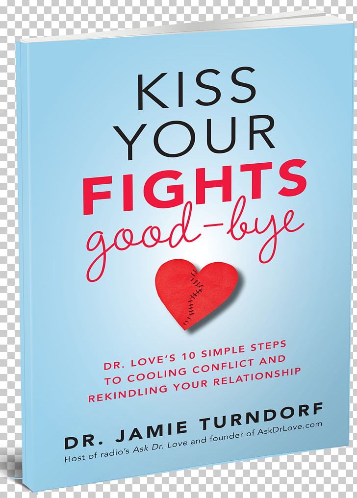 Kiss Your Fights Good Bye Dr Love S 10 Simple Steps To Cooling Conflict And Rekindling Your