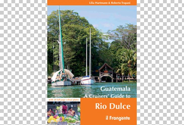 Guatemala: A Cruisers' Guide To Rio Dulce Dulce River Caribbean Cruising Illinois PNG, Clipart, Caribbean, Cruisers, Cruising, Dulce River, Guatemala Free PNG Download