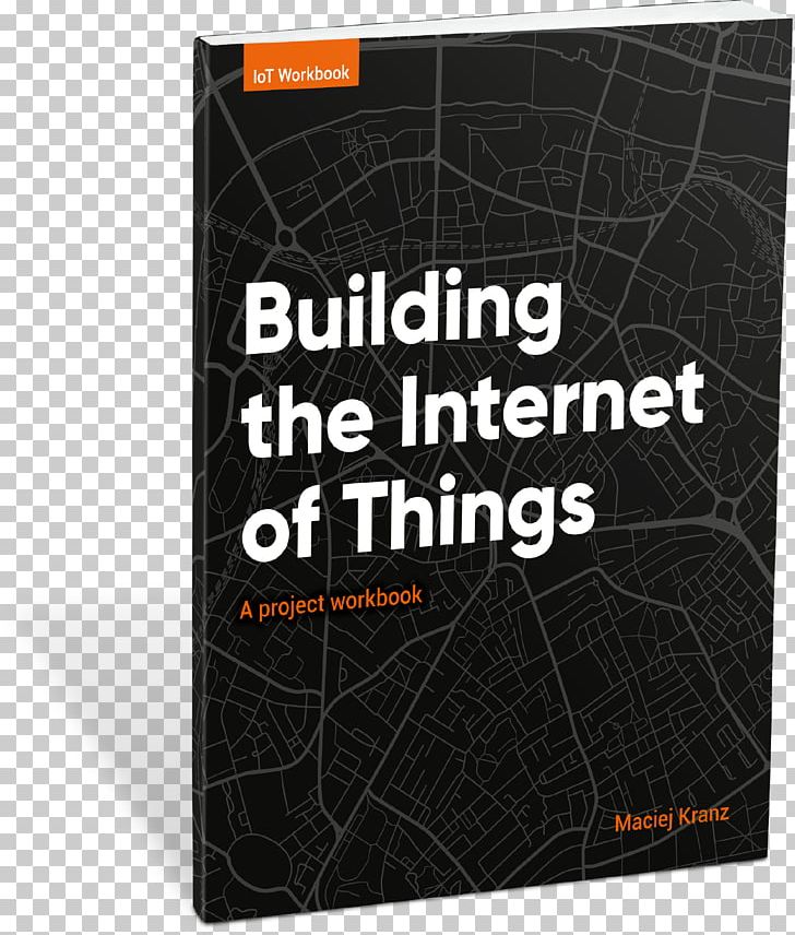 Building The Internet Of Things: A Project Workbook Building The Internet Of Things: Implement New Business Models PNG, Clipart, Book, Brand, Building, Business, Cisco Systems Free PNG Download