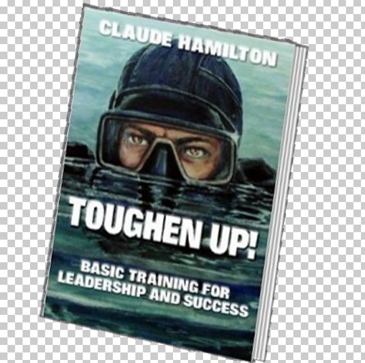 Toughen Up! Basic Training For Leadership And Success Poster Brand PNG, Clipart, Advertising, Brand, Eyewear, Film, Inverell Toughen Up Challenge Free PNG Download