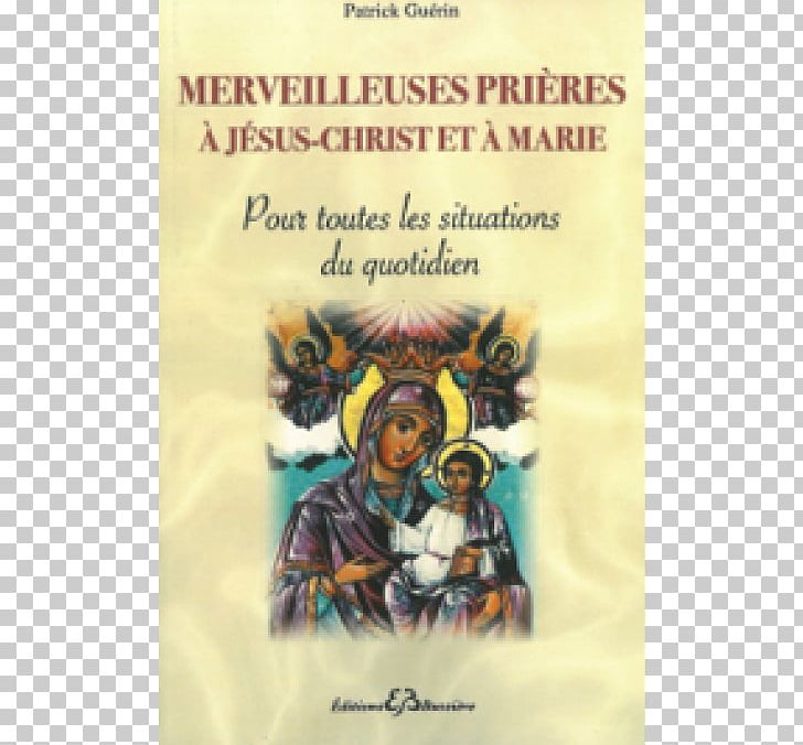 Merveilleuses Prières à Jésus-Christ Et à Marie: Pour Toutes Les Situations Du Quotidien Prayer Book Editor Prieres Merveilleuses: Pour La Guerison De Toutes Les Maladies Physiques Et Morales PNG, Clipart, Advertising, Book, Book Editor, Comics, Ebook Free PNG Download