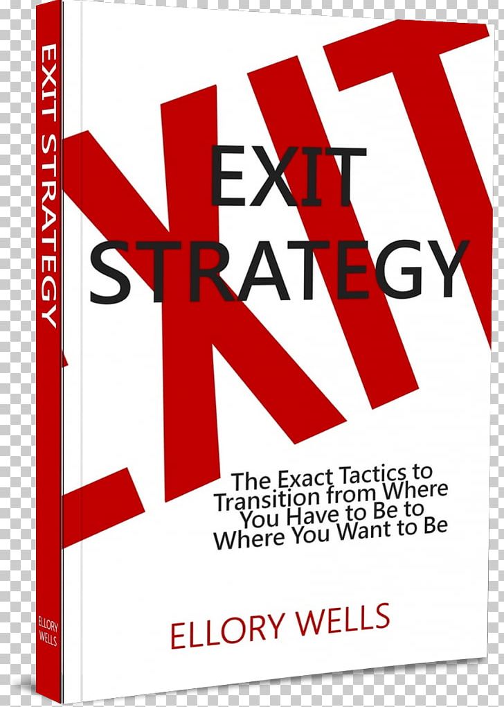Exit Strategy: The Exact Tactics To Transition From Where You Have To Be To Where You Want To Be Business PNG, Clipart, Area, Brand, Business, Coach, Entrepreneurship Free PNG Download