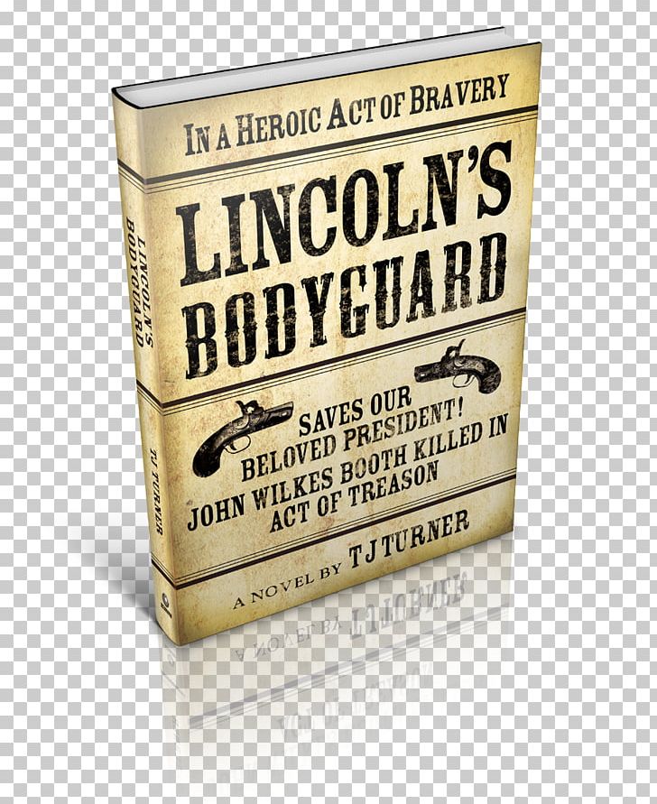 Lincoln's Bodyguard: In A Heroic Act Of Bravery Saves Our Beloved President! John Wilkes Booth Killed In Act Of Treason President Of The United States Brand Courage PNG, Clipart,  Free PNG Download