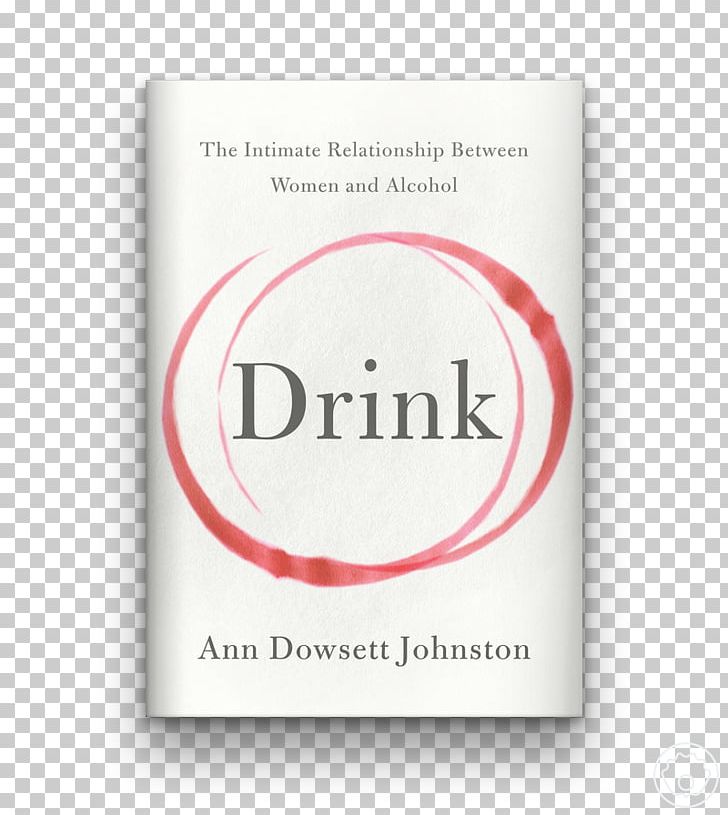 Drink: The Intimate Relationship Between Women And Alcohol Alcoholic Drink Binge Drinking Book PNG, Clipart, Alcoholic Drink, Binge Drinking, Book, Brand, Drink Free PNG Download