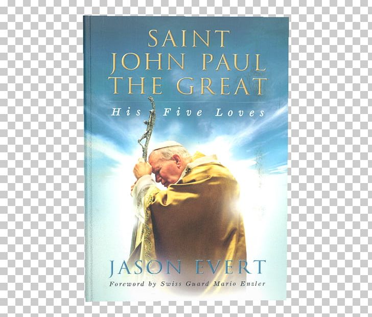 Saint John Paul The Great: His Five Loves Be Not Afraid: Wisdom From John Paul II Pure Faith Theology Of The Body Priest PNG, Clipart, Advertising, Book, Catholicism, Ignatius Of Antioch, Ignatius Of Loyola Free PNG Download
