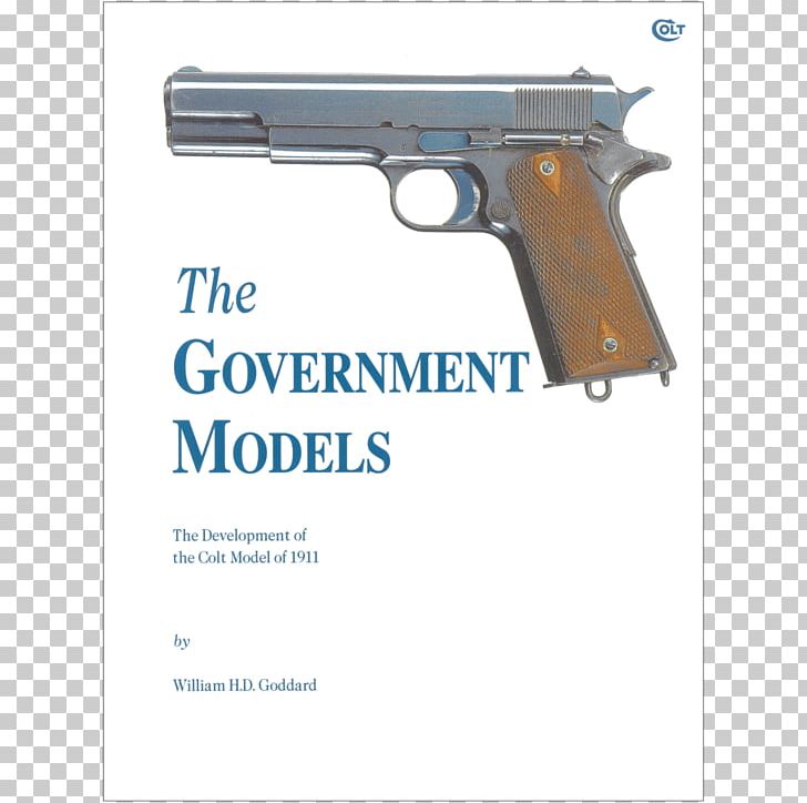 The Government Models: The Development Of The Colt Model Of 1911 Firearm M1911 Pistol Colt's Manufacturing Company Luger Pistol PNG, Clipart,  Free PNG Download