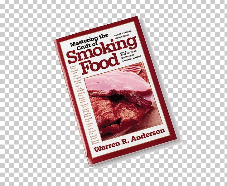 Mastering The Craft Of Smoking Food Meat Mastering The Craft Of Making Sausage The Everything Guide To Smoking Food: All You Need To Cook With Smoke--Indoors Or Out! PNG, Clipart, Animal Source Foods, Cookbook, Cooking, Food, Food Drinks Free PNG Download