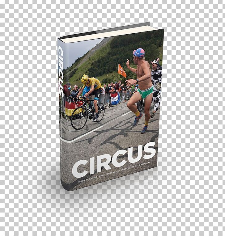 Circus: Inside The World Of Professional Bike Racing Hardcover Advertising Sport Brand PNG, Clipart, Advertising, Brand, Endurance, Endurance Sports, Freak Circus Racing Free PNG Download