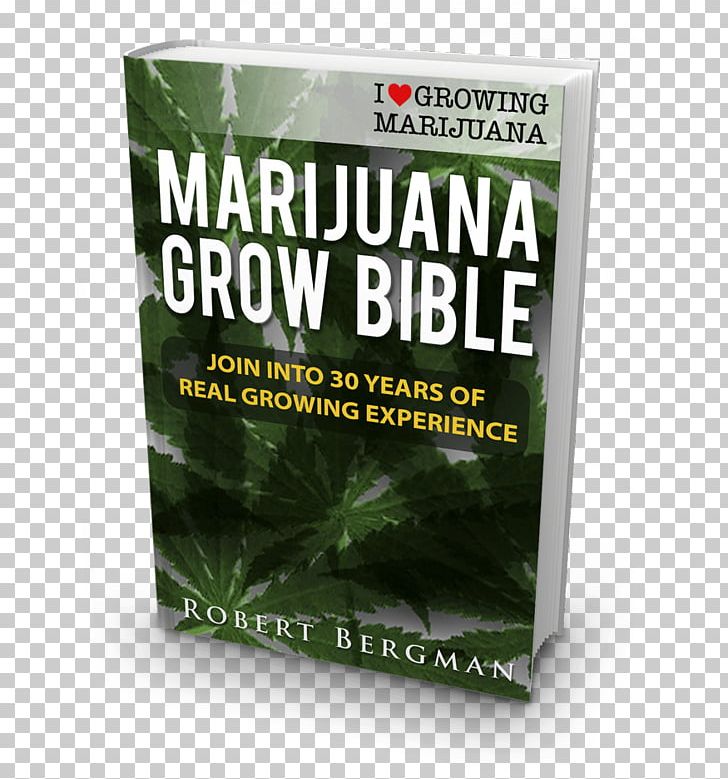 The Cannabis Grow Bible: The Definitive Guide To Growing Marijuana For Recreational And Medical Use Cannabis Cultivation Book PNG, Clipart,  Free PNG Download