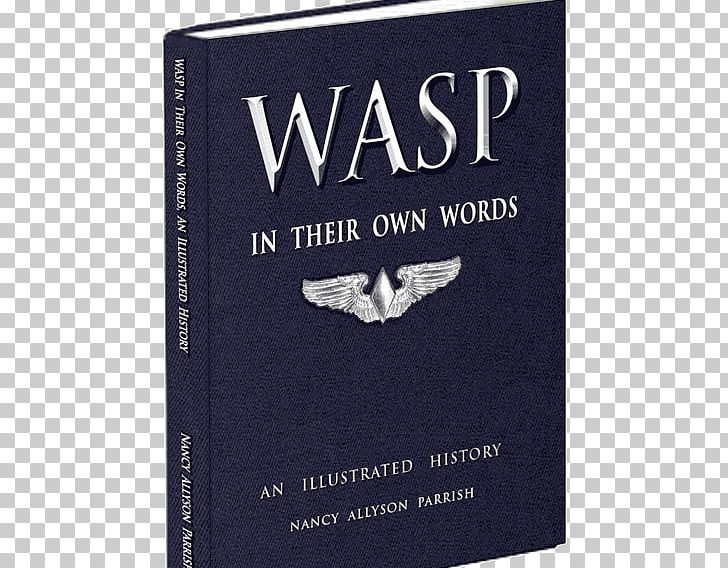 WASP In Their Own Words: An Illustrated History Of The Women Airforce Service Pilots Of WWII Second World War 0506147919 Commemorative Air Force PNG, Clipart, 0506147919, Arizona, Book, Brand, Commemorative Air Force Free PNG Download