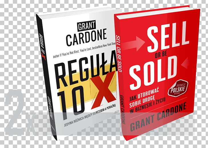 The 10X Rule: The Only Difference Between Success And Failure Sell Or Be Sold: How To Get Your Way In Business And In Life E-book Self-help Book PNG, Clipart, Advertising, Audiobook, Banner, Book, Book Cover Free PNG Download