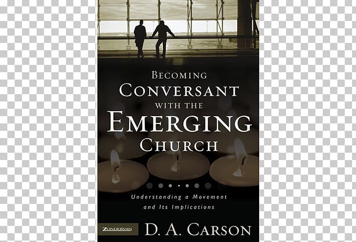 Becoming Conversant With The Emerging Church: Understanding A Movement And Its Implications Evangelicals Engaging Emergent: A Discussion Of The Emergent Church Movement Christianity Evangelicalism PNG, Clipart, Advertising, Bible, Brand, Christian Church, Christianity Free PNG Download
