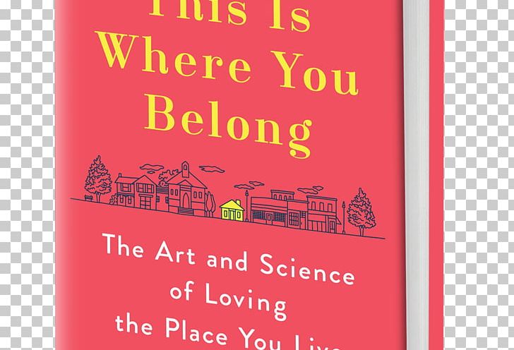 This Is Where You Belong: Finding Home Wherever You Are This Is Where You Belong: The Art And Science Of Loving The Place You Live Love Where You Live: Creating Emotionally Engaging Places Book Hardcover PNG, Clipart, Area, Author, Book, Brand, Greeting Card Free PNG Download