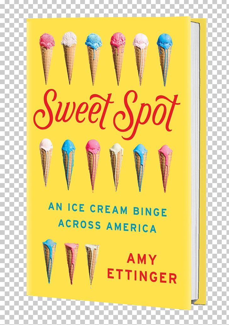 Sweet Spot: An Ice Cream Binge Across America United States Food Scoops Gastronomy PNG, Clipart, Author, Book, Dessert, Ettinger, Food Free PNG Download