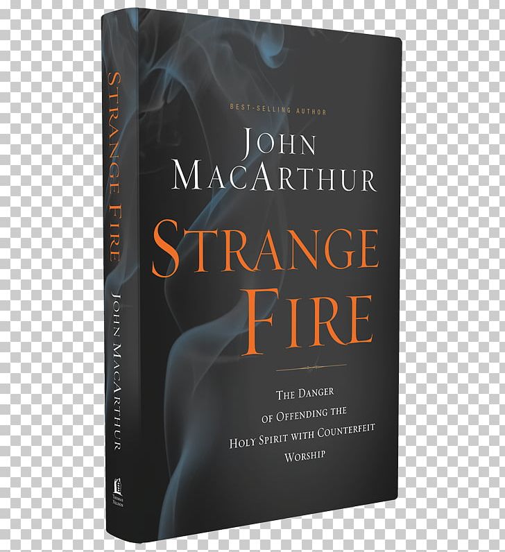 Strange Fire: The Danger Of Offending The Holy Spirit With Counterfeit Worship Book The Charismatics Fuego Extraño: El Peligro De Ofender Al Espíritu Santo Con Adoración Falsa Author PNG, Clipart, Author, Baptism With The Holy Spirit, Beggar, Book, Charismatic Movement Free PNG Download