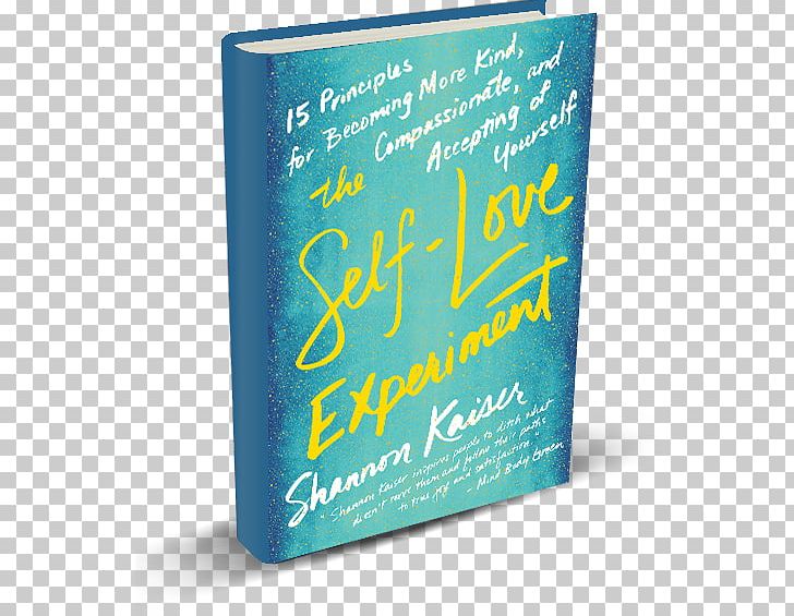 The Self-Love Experiment: Fifteen Principles For Becoming More Kind PNG, Clipart, Acceptance, Author, Book, Compassion, Happiness Free PNG Download