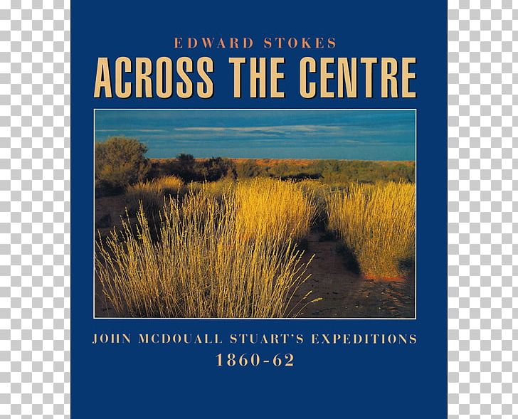 Across The Centre: John McDouall Stuart's Expeditions 1860-62 Book Writer Photography PNG, Clipart, Book Writer, Centre, Expeditions, John Mcdouall Stuart, Photography Free PNG Download